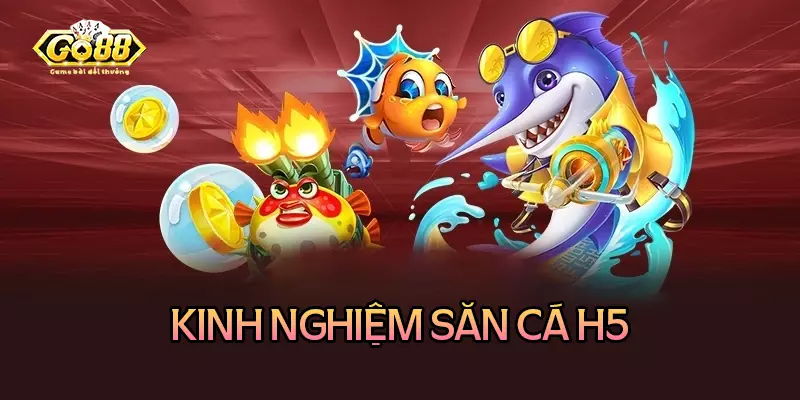 Kinh nghiệm săn cá H5 không bao giờ thua Kinh nghiệm săn cá H5 không bao giờ thua